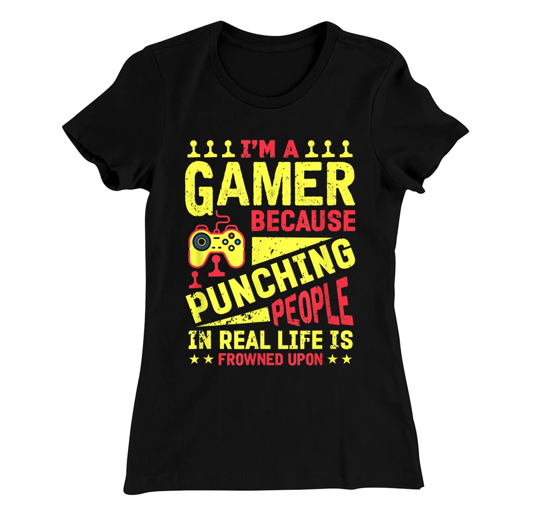 I'm A Gamer Because Punching People Is Frowned Upon T-Shirt, Kid T-Shirt and Women T-Shirt