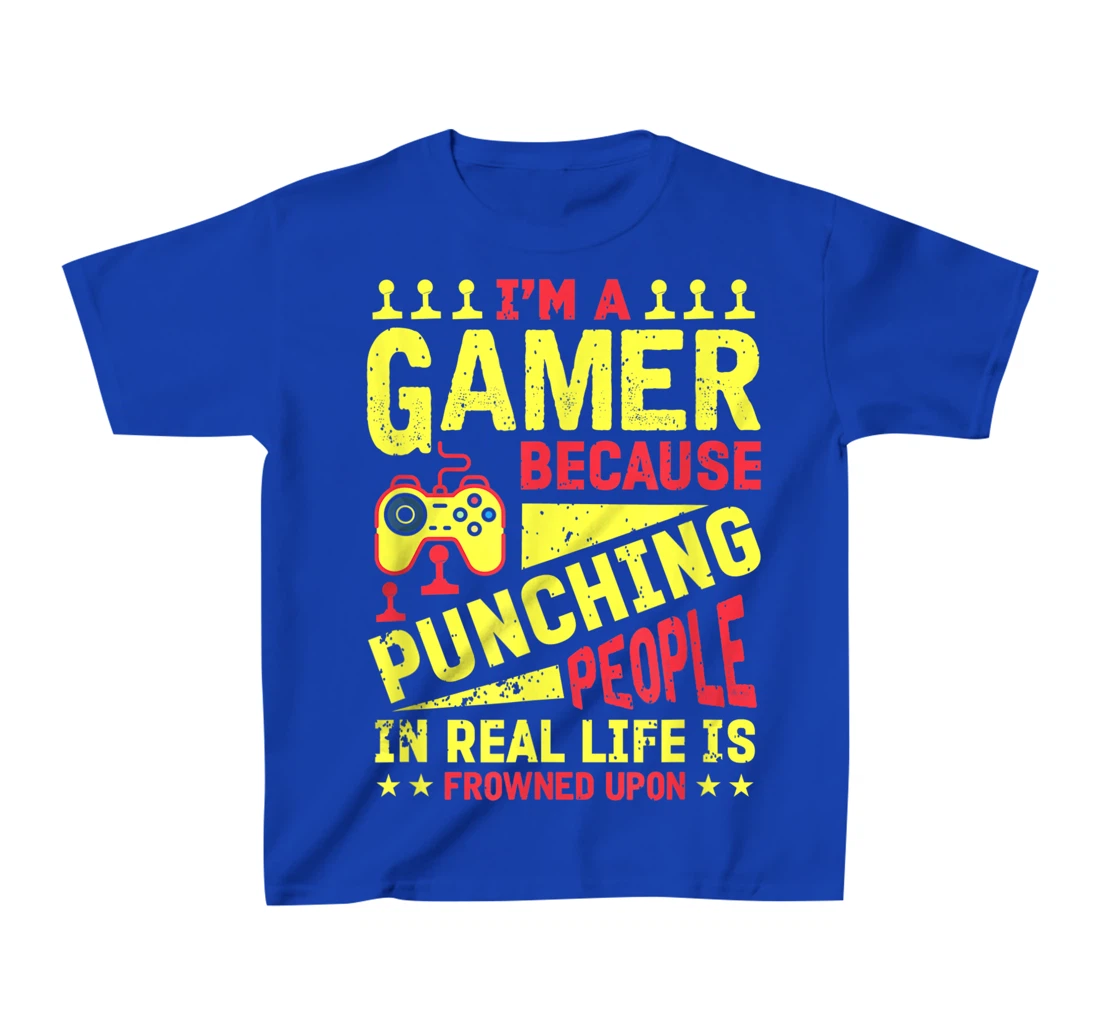 I'm A Gamer Because Punching People Is Frowned Upon T-Shirt, Kid T-Shirt and Women T-Shirt