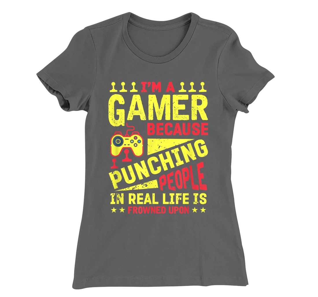 I'm A Gamer Because Punching People Is Frowned Upon T-Shirt, Kid T-Shirt and Women T-Shirt
