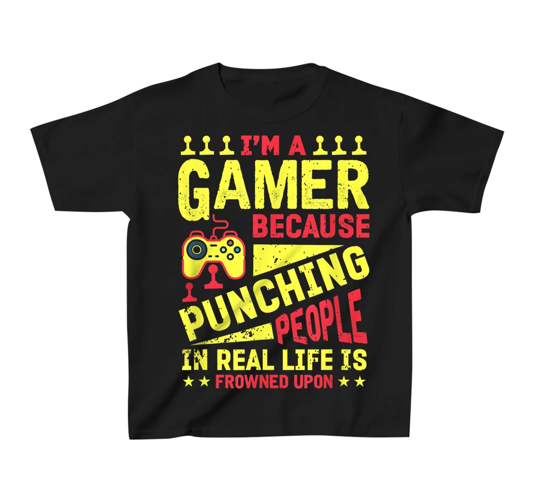 I'm A Gamer Because Punching People Is Frowned Upon T-Shirt, Kid T-Shirt and Women T-Shirt