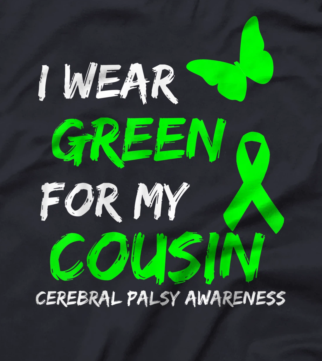 I Wear Green For My Cousin Cerebral Palsy Ribbon T-Shirt, Kid T-Shirt and Women T-Shirt