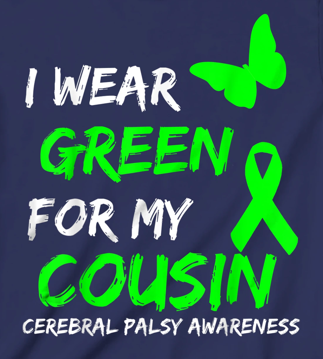I Wear Green For My Cousin Cerebral Palsy Ribbon T-Shirt, Kid T-Shirt and Women T-Shirt