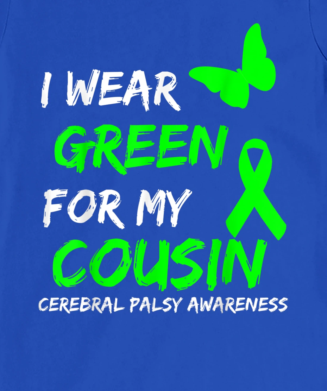 I Wear Green For My Cousin Cerebral Palsy Ribbon T-Shirt, Kid T-Shirt and Women T-Shirt