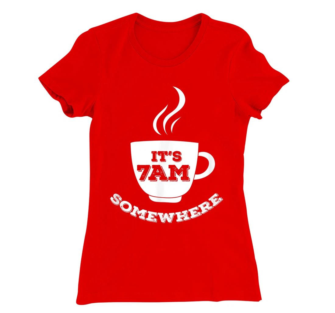 It's 7AM Somewhere Coffee T-Shirt, Women T-Shirt