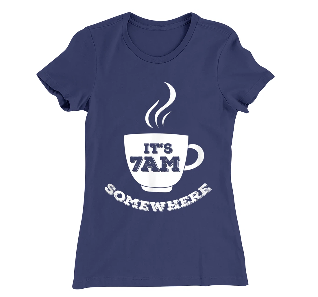 It's 7AM Somewhere Coffee T-Shirt, Women T-Shirt
