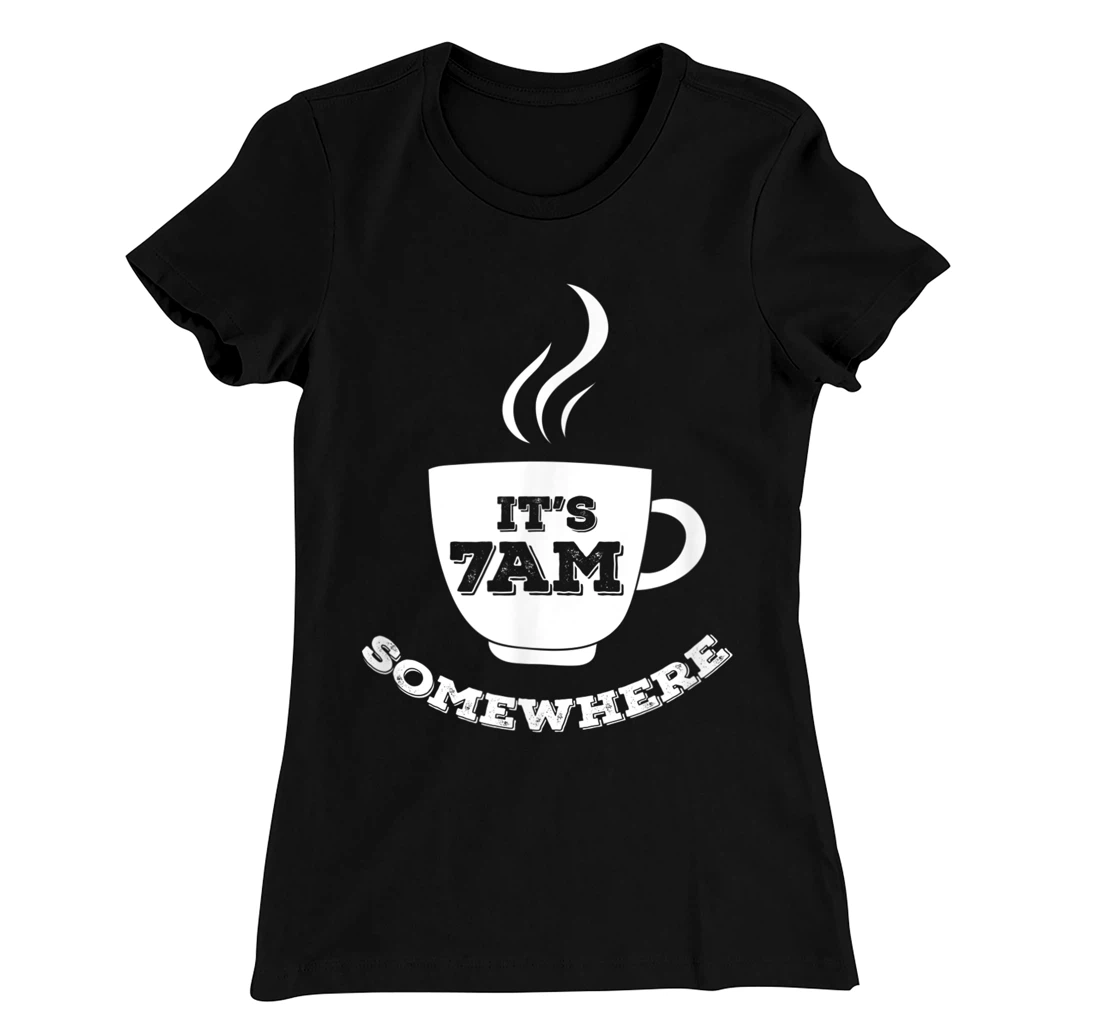 It's 7AM Somewhere Coffee T-Shirt, Women T-Shirt