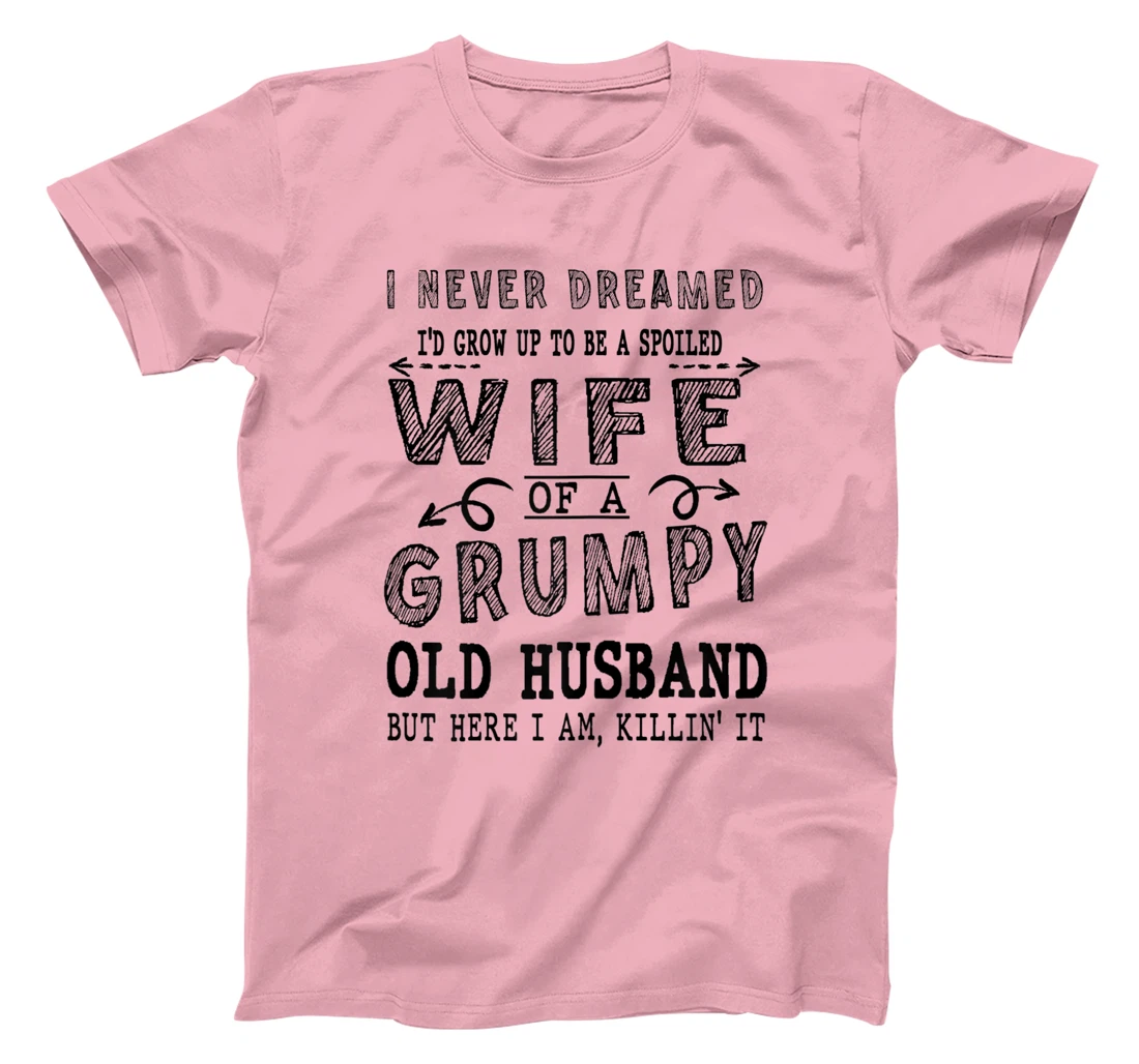 Womens Never Dreamed Spoiled Wife Grumpy Old Husband - Spouse T-Shirt, Women T-Shirt