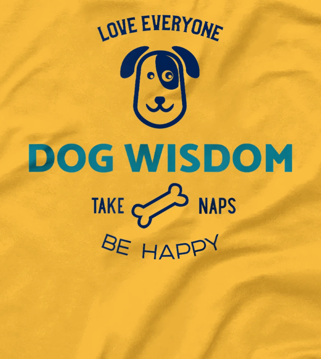 Womens Dog Wisdom - Love Everyone, Take Naps, Be Happy T-Shirt, Kid T-Shirt and Women T-Shirt