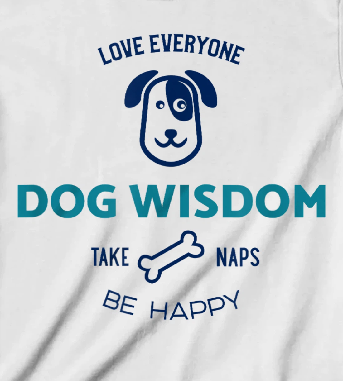 Womens Dog Wisdom - Love Everyone, Take Naps, Be Happy T-Shirt, Kid T-Shirt and Women T-Shirt