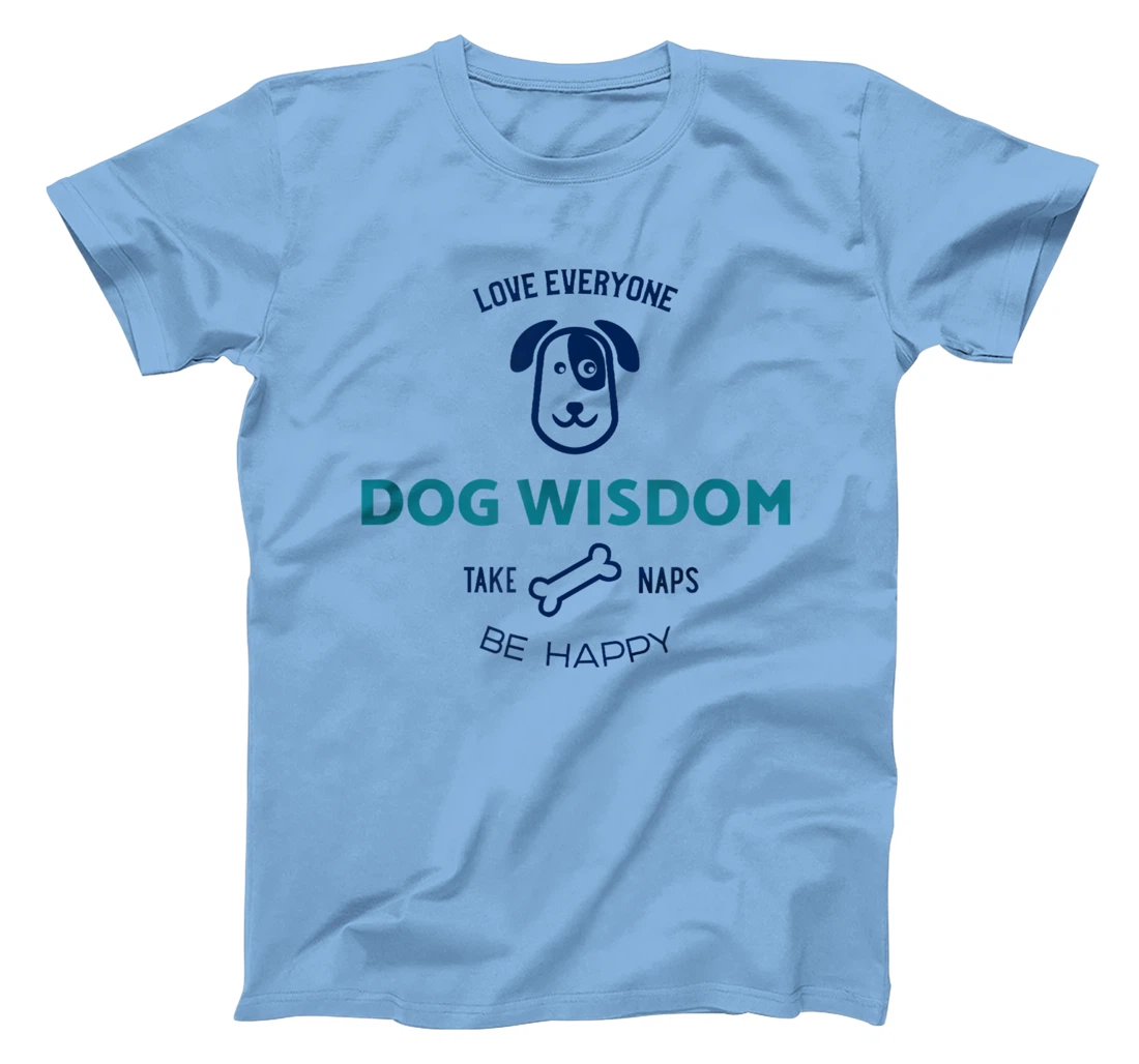 Womens Dog Wisdom - Love Everyone, Take Naps, Be Happy T-Shirt, Kid T-Shirt and Women T-Shirt