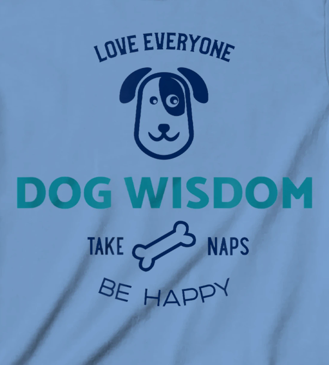 Womens Dog Wisdom - Love Everyone, Take Naps, Be Happy T-Shirt, Kid T-Shirt and Women T-Shirt