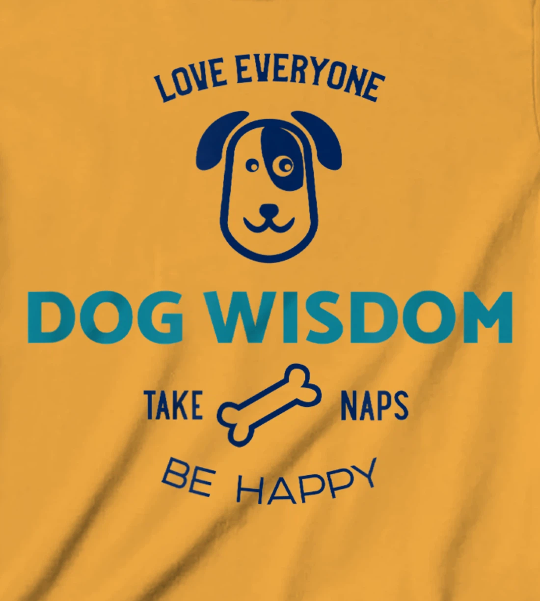 Womens Dog Wisdom - Love Everyone, Take Naps, Be Happy T-Shirt, Kid T-Shirt and Women T-Shirt