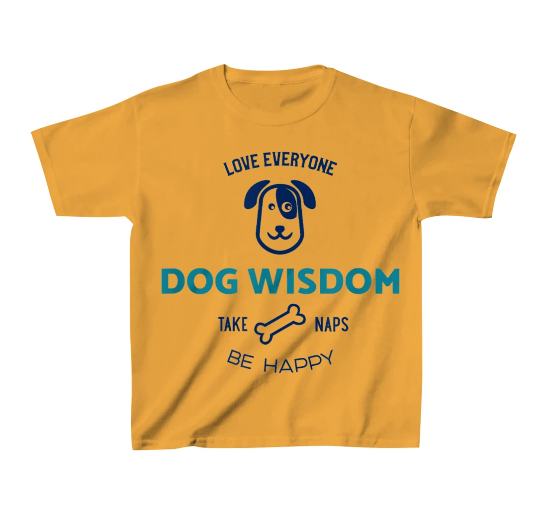 Womens Dog Wisdom - Love Everyone, Take Naps, Be Happy T-Shirt, Kid T-Shirt and Women T-Shirt