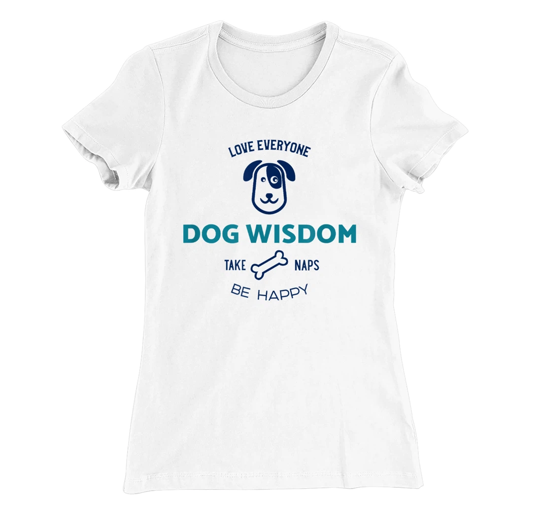 Womens Dog Wisdom - Love Everyone, Take Naps, Be Happy T-Shirt, Kid T-Shirt and Women T-Shirt