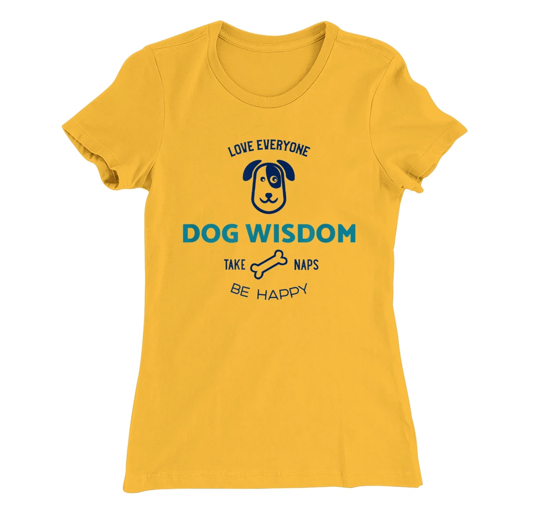 Womens Dog Wisdom - Love Everyone, Take Naps, Be Happy T-Shirt, Kid T-Shirt and Women T-Shirt