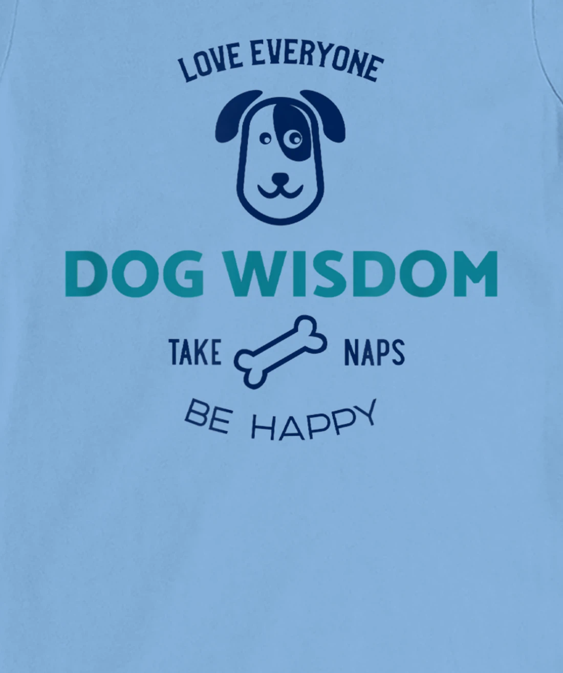 Womens Dog Wisdom - Love Everyone, Take Naps, Be Happy T-Shirt, Kid T-Shirt and Women T-Shirt