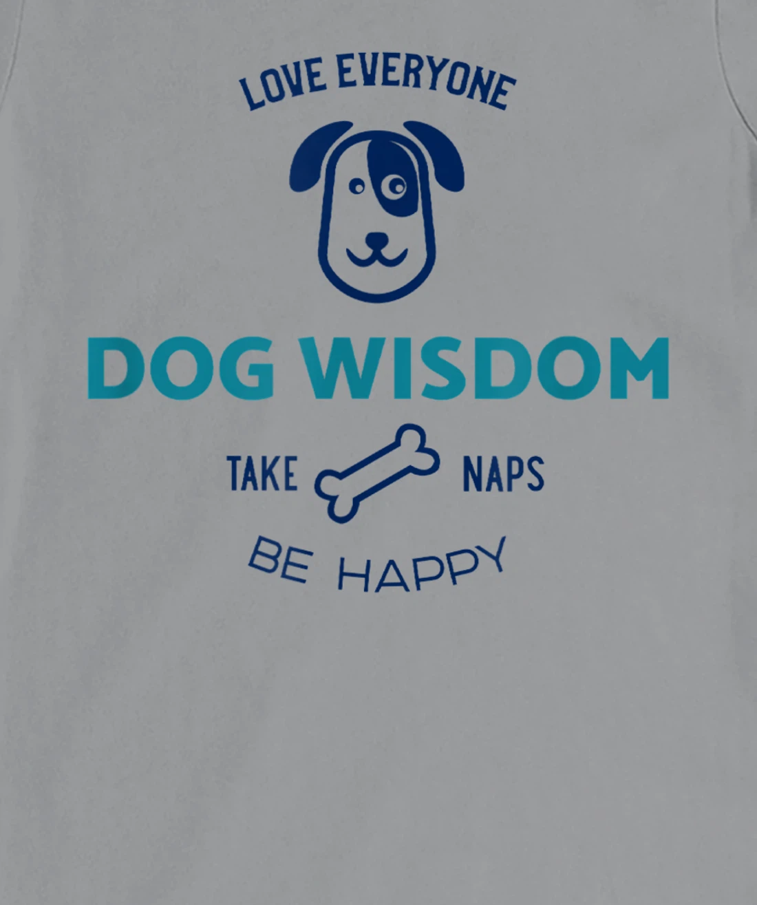 Womens Dog Wisdom - Love Everyone, Take Naps, Be Happy T-Shirt, Kid T-Shirt and Women T-Shirt