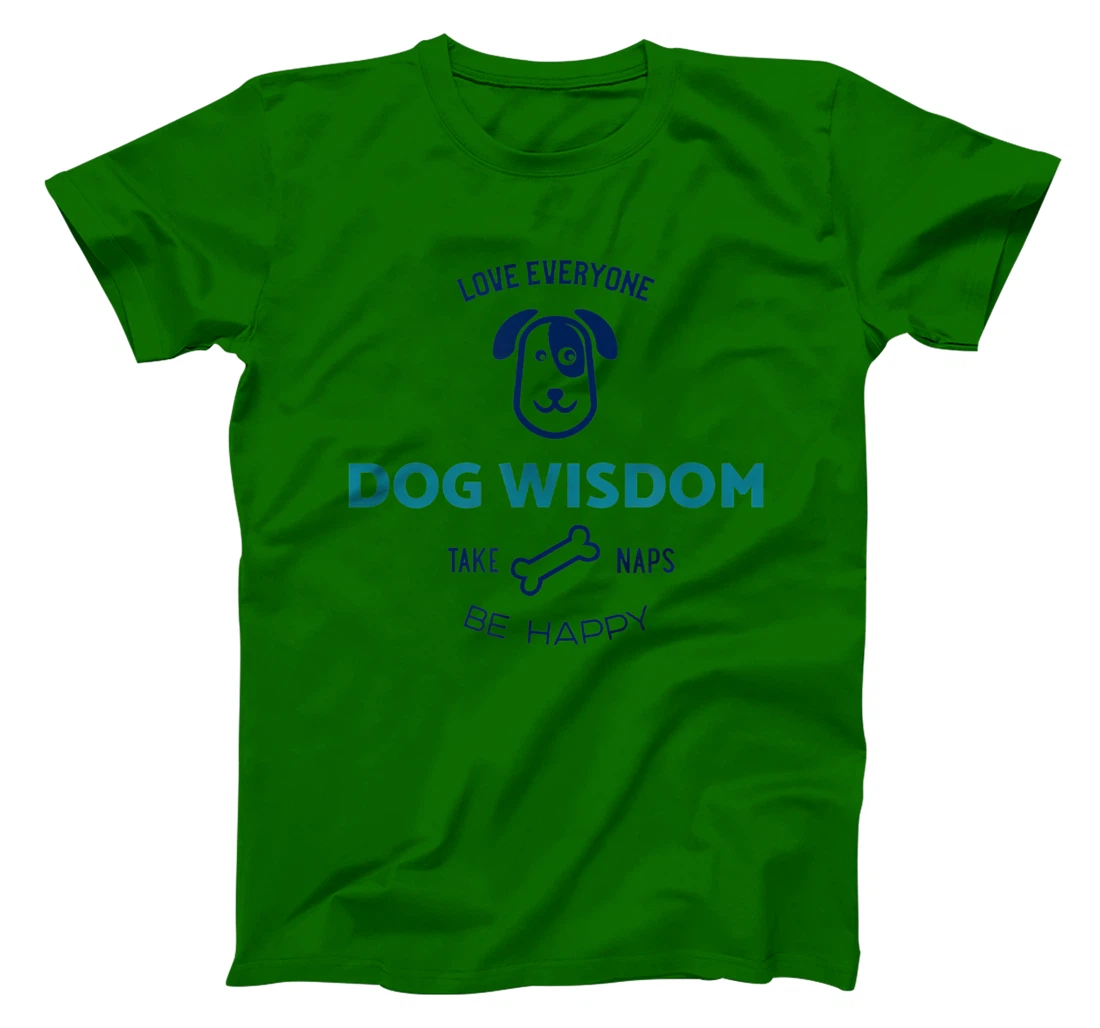 Womens Dog Wisdom - Love Everyone, Take Naps, Be Happy T-Shirt, Kid T-Shirt and Women T-Shirt