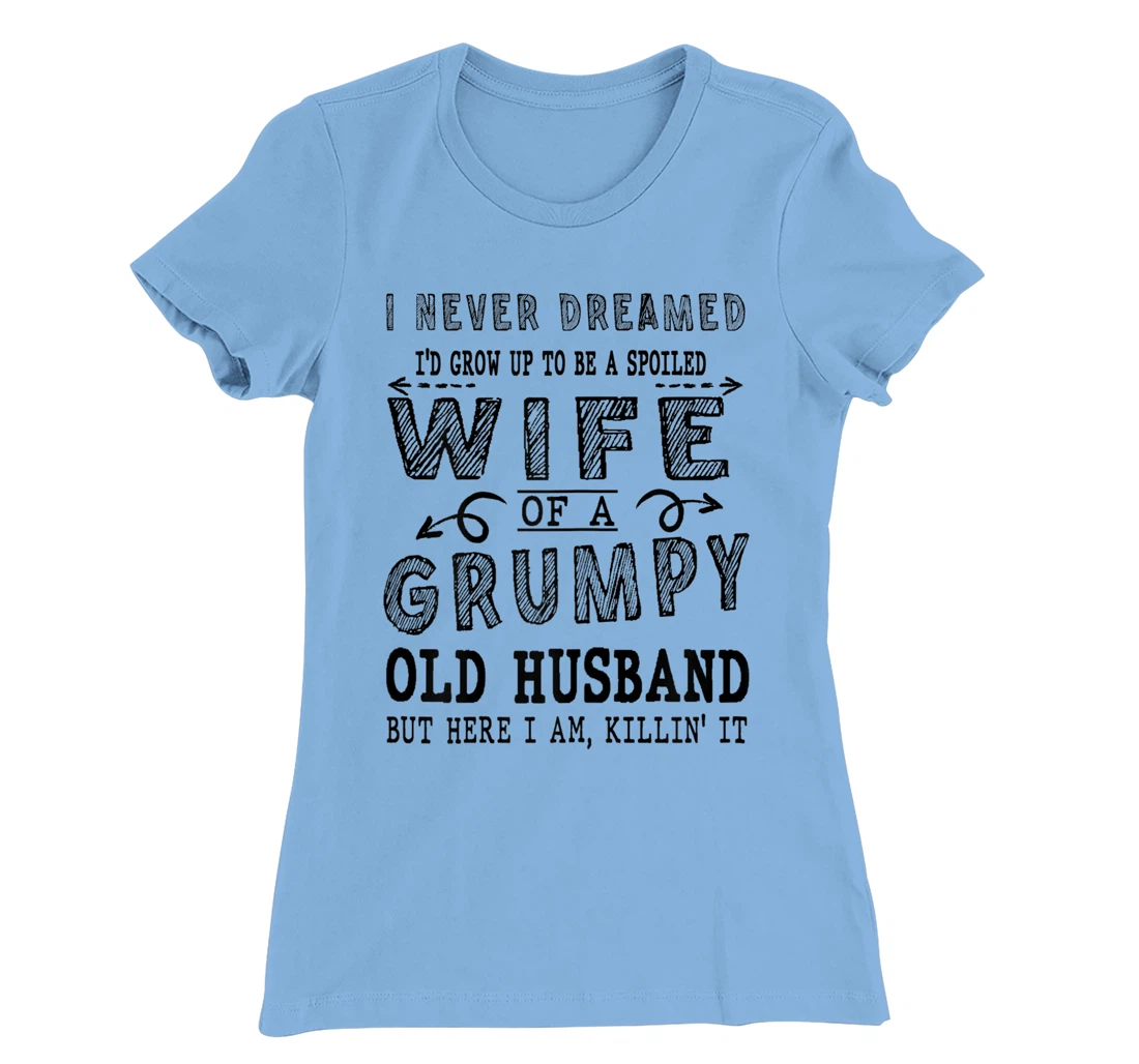 Womens Never Dreamed Spoiled Wife Grumpy Old Husband - Spouse T-Shirt, Women T-Shirt
