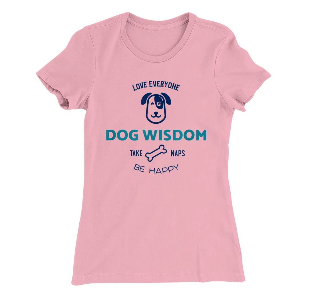 Womens Dog Wisdom - Love Everyone, Take Naps, Be Happy T-Shirt, Kid T-Shirt and Women T-Shirt