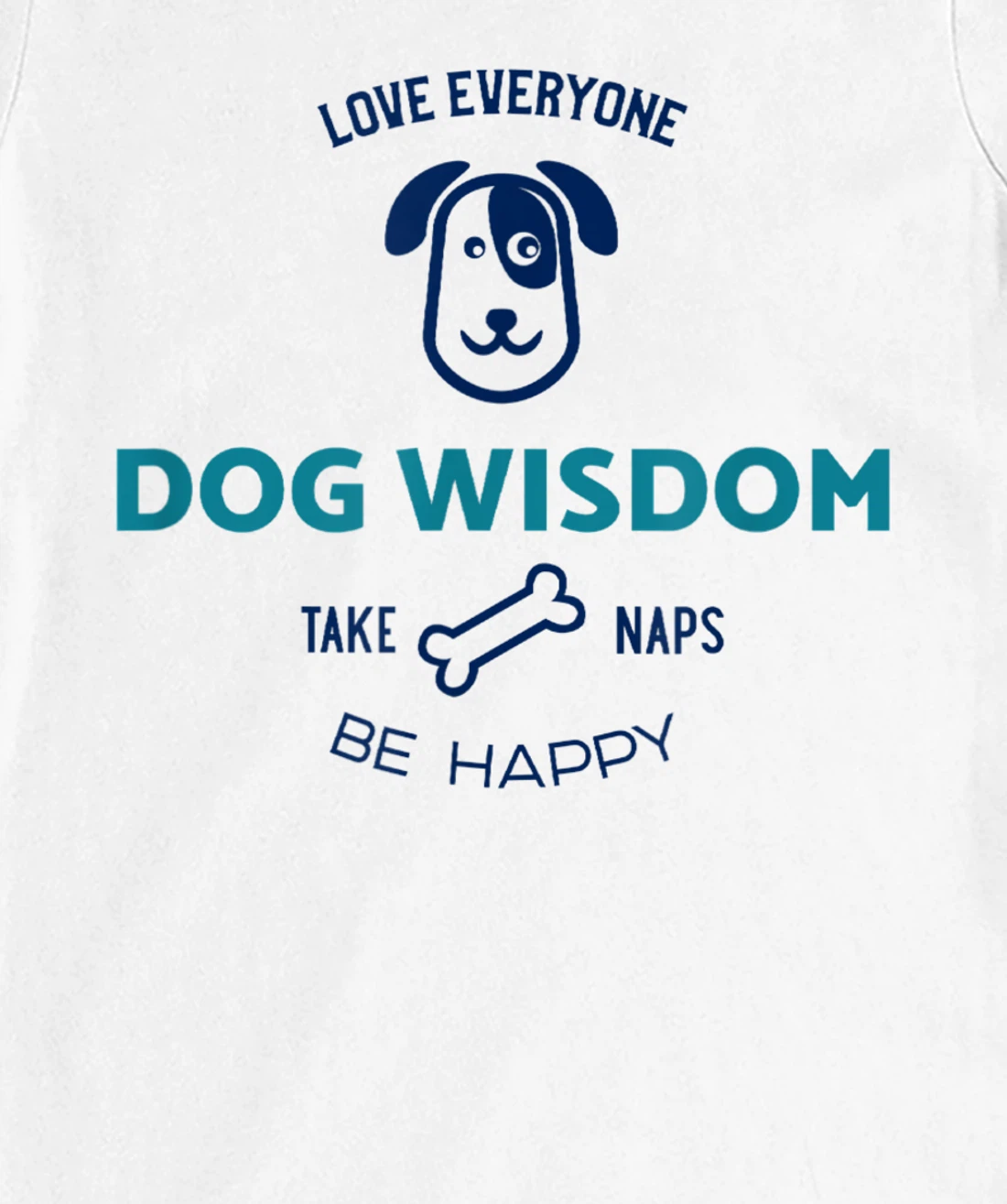 Womens Dog Wisdom - Love Everyone, Take Naps, Be Happy T-Shirt, Kid T-Shirt and Women T-Shirt