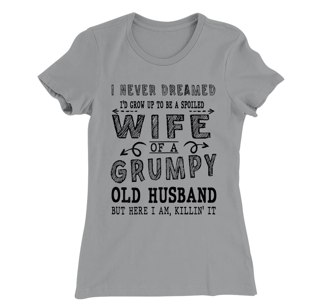 Womens Never Dreamed Spoiled Wife Grumpy Old Husband - Spouse T-Shirt, Women T-Shirt
