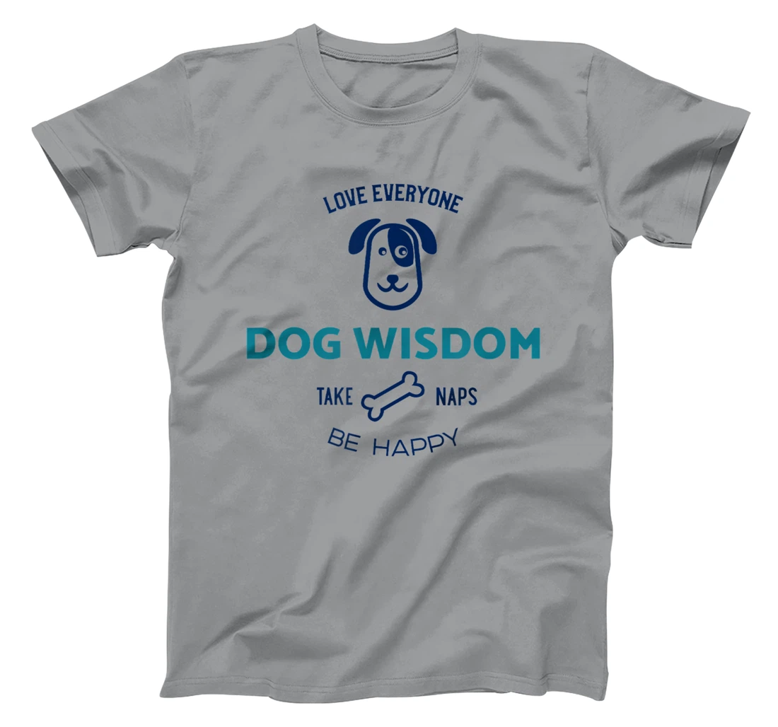 Womens Dog Wisdom - Love Everyone, Take Naps, Be Happy T-Shirt, Kid T-Shirt and Women T-Shirt