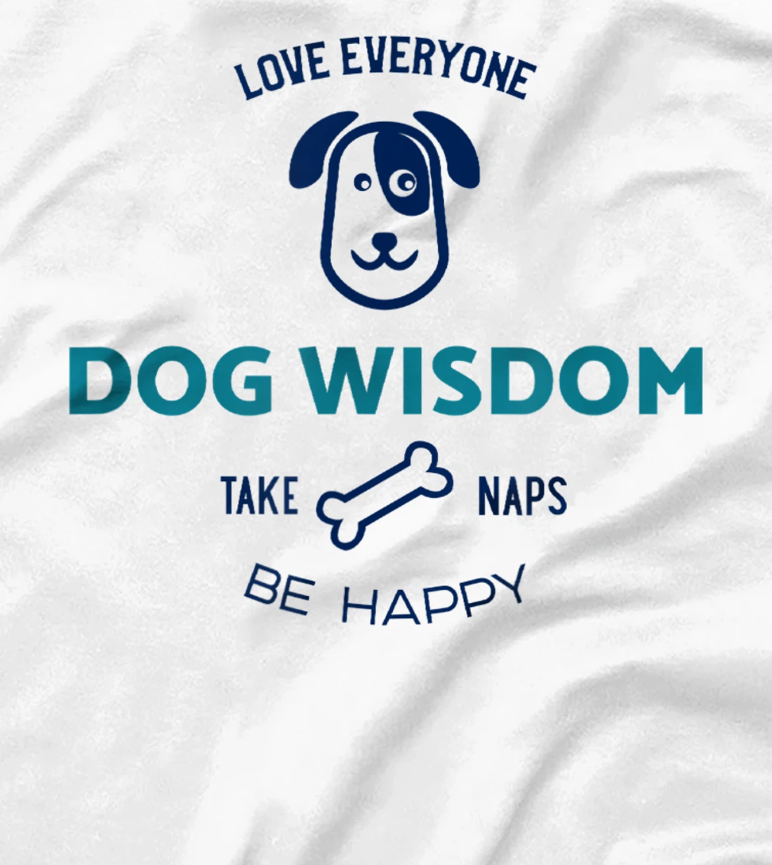 Womens Dog Wisdom - Love Everyone, Take Naps, Be Happy T-Shirt, Kid T-Shirt and Women T-Shirt