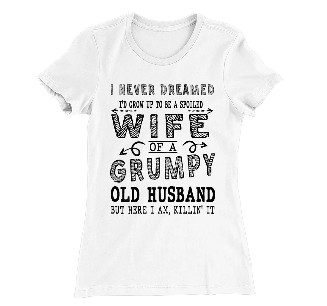 Womens Never Dreamed Spoiled Wife Grumpy Old Husband - Spouse T-Shirt, Women T-Shirt