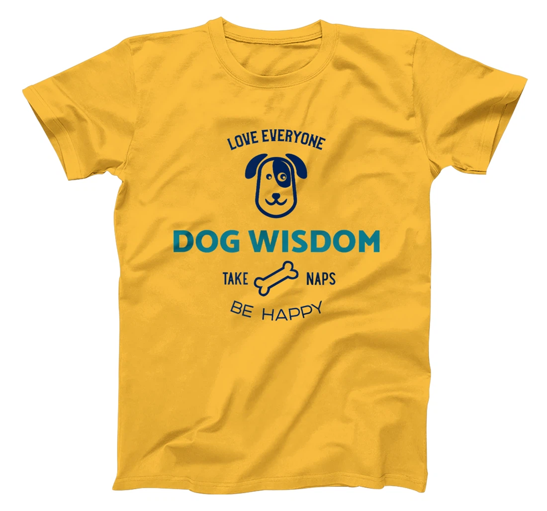 Womens Dog Wisdom - Love Everyone, Take Naps, Be Happy T-Shirt, Kid T-Shirt and Women T-Shirt