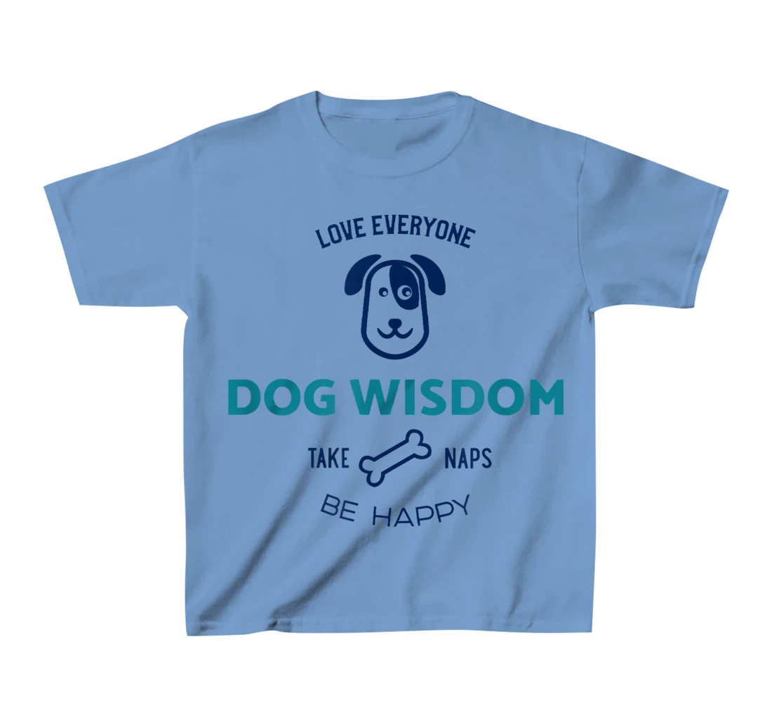 Womens Dog Wisdom - Love Everyone, Take Naps, Be Happy T-Shirt, Kid T-Shirt and Women T-Shirt