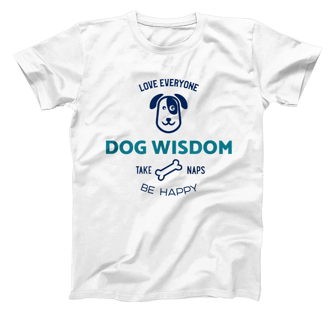 Womens Dog Wisdom - Love Everyone, Take Naps, Be Happy T-Shirt, Kid T-Shirt and Women T-Shirt