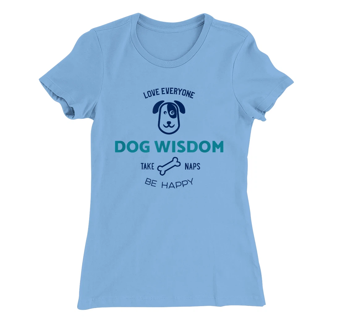 Womens Dog Wisdom - Love Everyone, Take Naps, Be Happy T-Shirt, Kid T-Shirt and Women T-Shirt