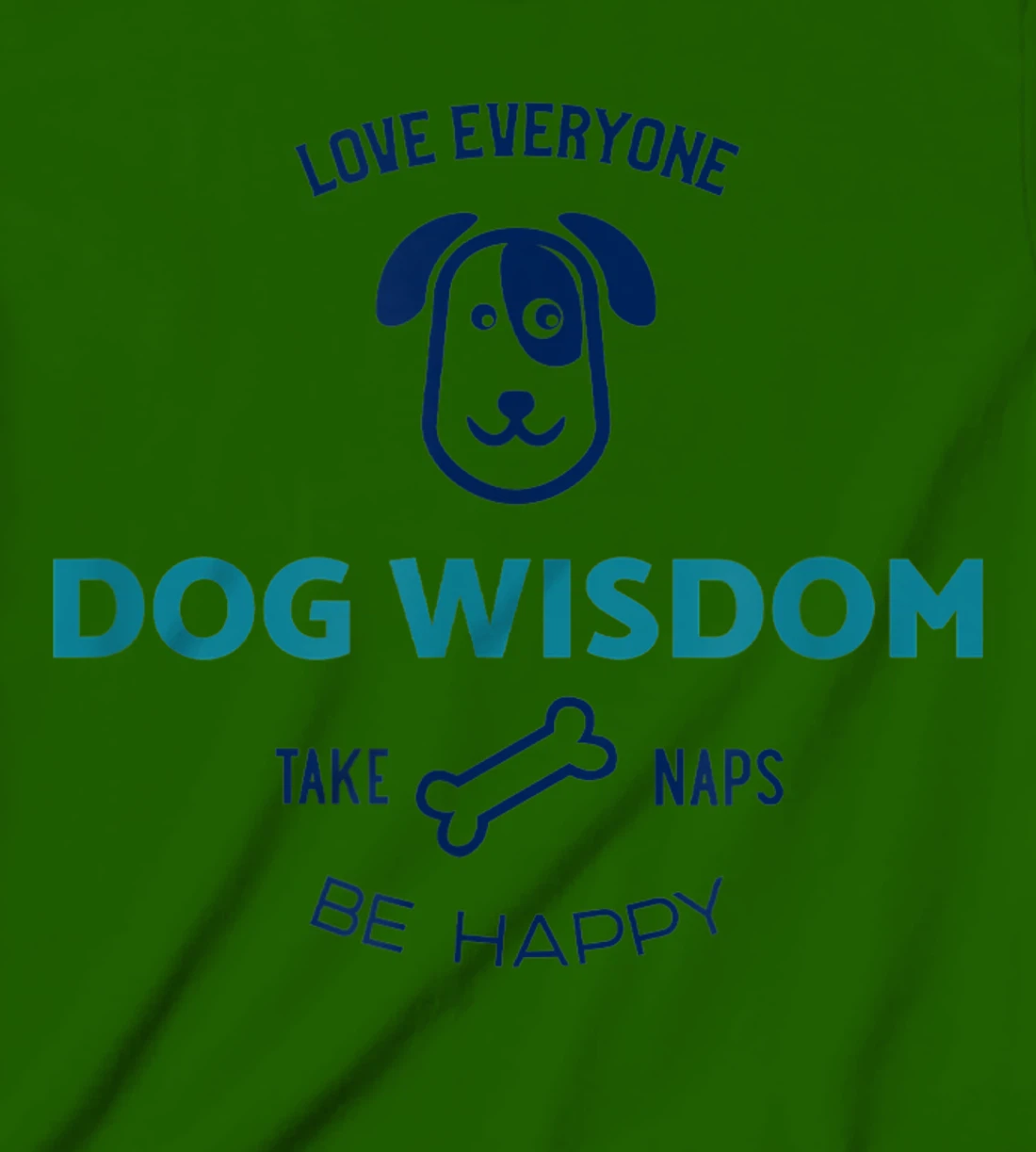 Womens Dog Wisdom - Love Everyone, Take Naps, Be Happy T-Shirt, Kid T-Shirt and Women T-Shirt