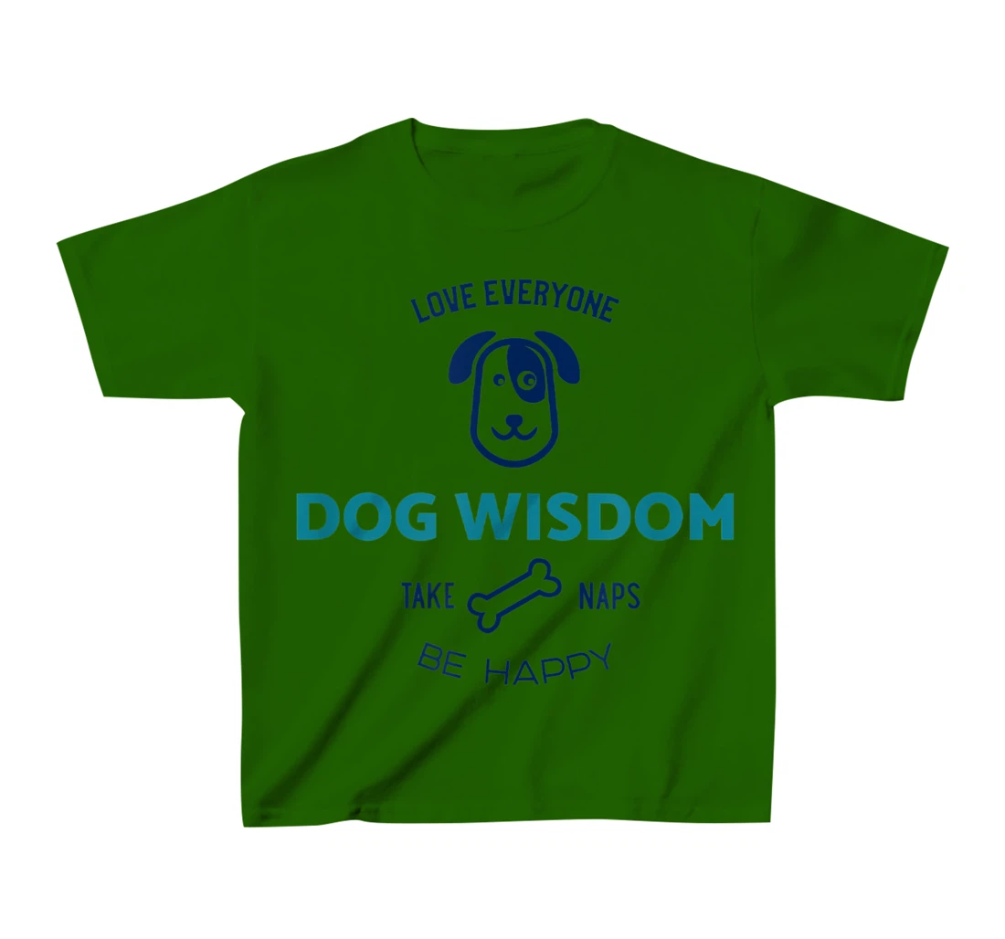 Womens Dog Wisdom - Love Everyone, Take Naps, Be Happy T-Shirt, Kid T-Shirt and Women T-Shirt
