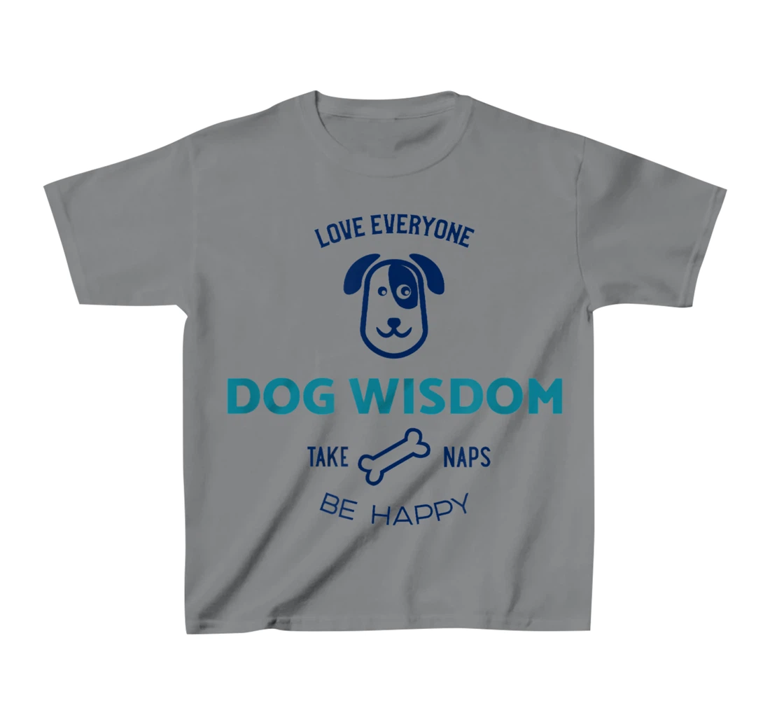 Womens Dog Wisdom - Love Everyone, Take Naps, Be Happy T-Shirt, Kid T-Shirt and Women T-Shirt