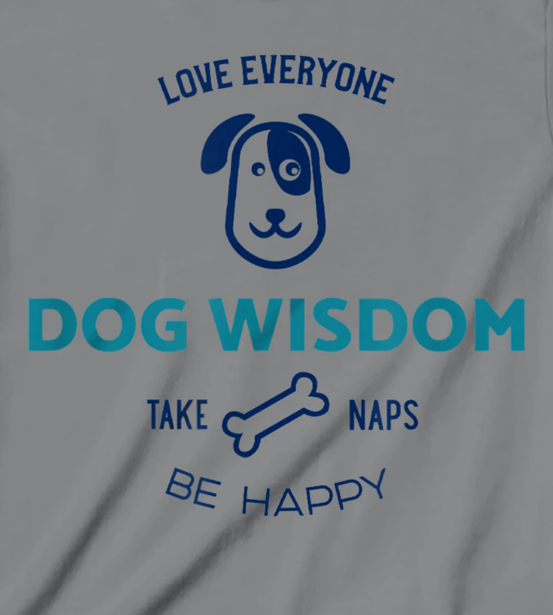 Womens Dog Wisdom - Love Everyone, Take Naps, Be Happy T-Shirt, Kid T-Shirt and Women T-Shirt