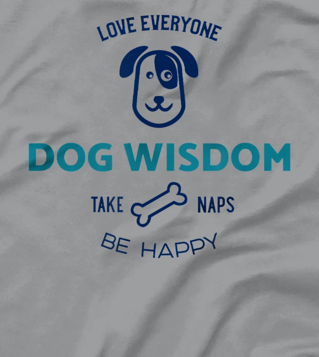 Womens Dog Wisdom - Love Everyone, Take Naps, Be Happy T-Shirt, Kid T-Shirt and Women T-Shirt