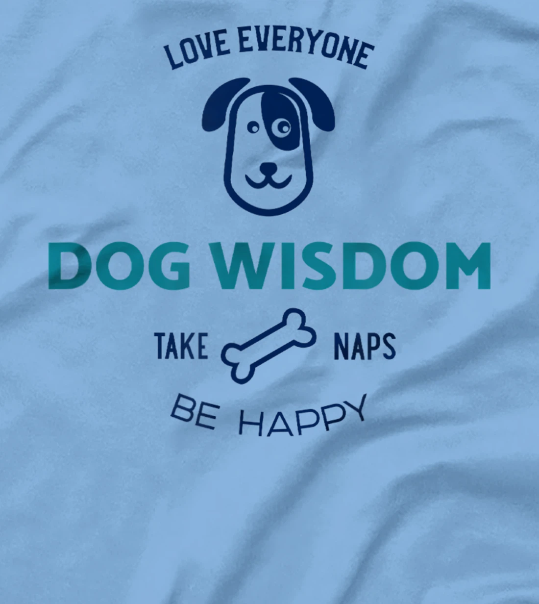 Womens Dog Wisdom - Love Everyone, Take Naps, Be Happy T-Shirt, Kid T-Shirt and Women T-Shirt