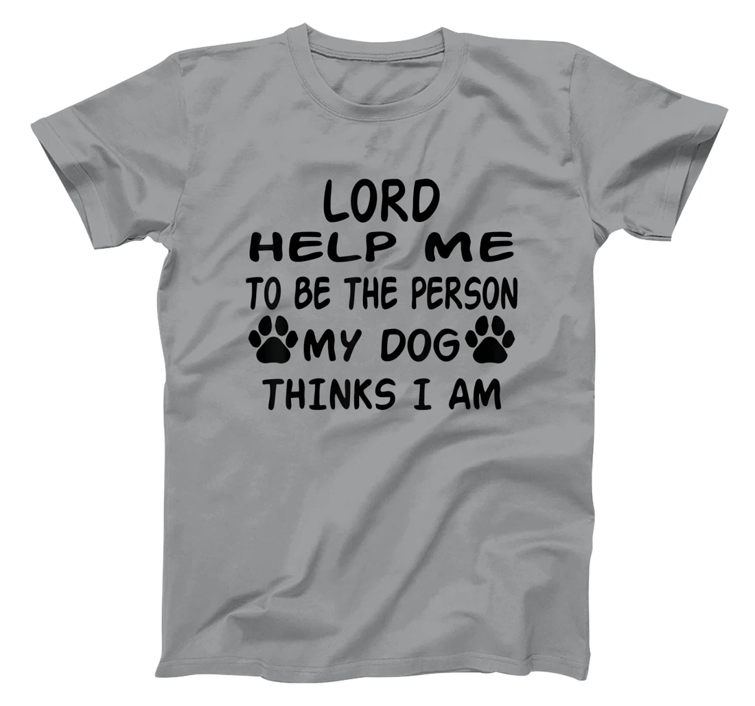 Womens Lord Help Me To Be The Person My Dog Thinks I Am T-Shirt, Women T-Shirt