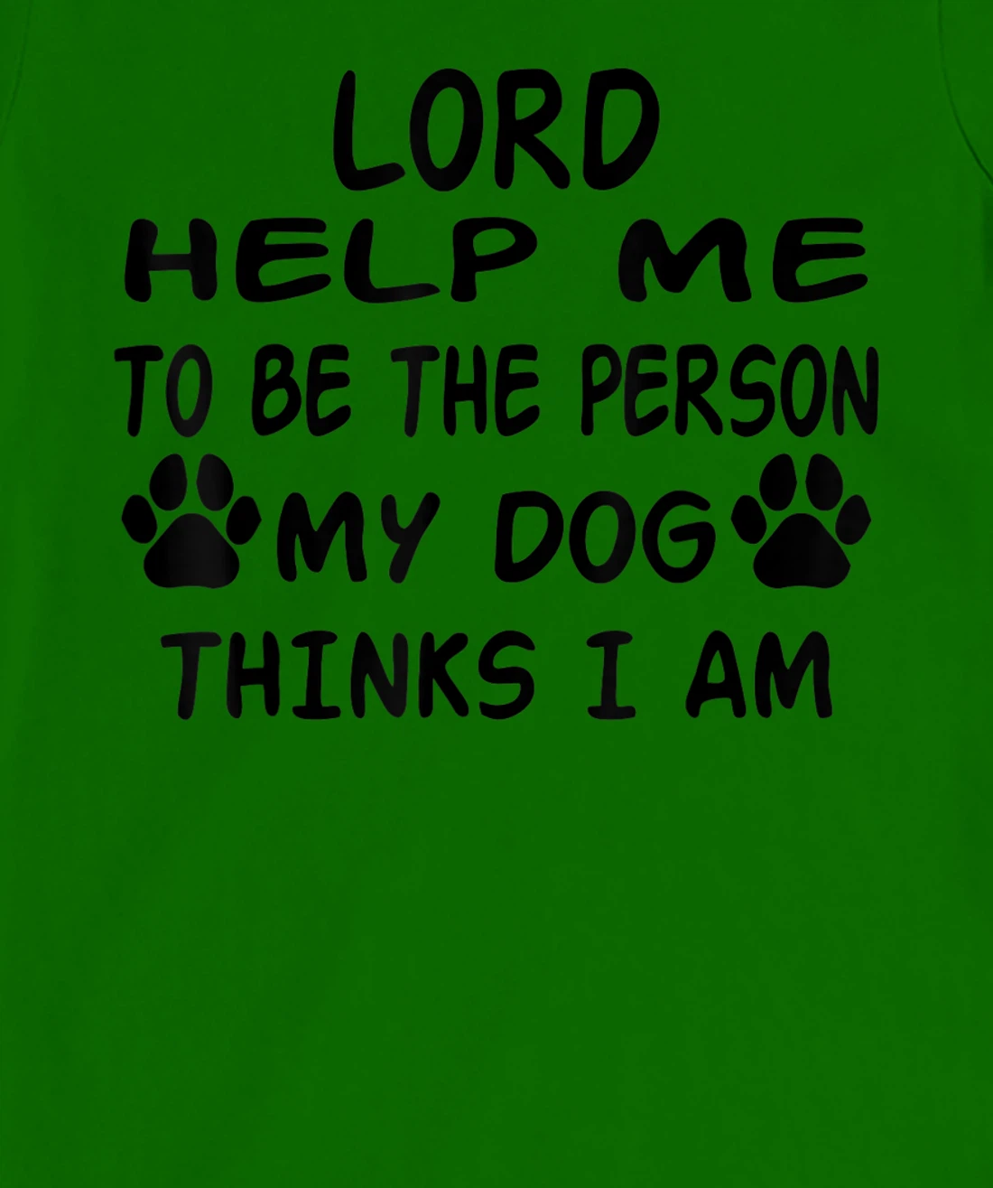 Womens Lord Help Me To Be The Person My Dog Thinks I Am T-Shirt, Women T-Shirt