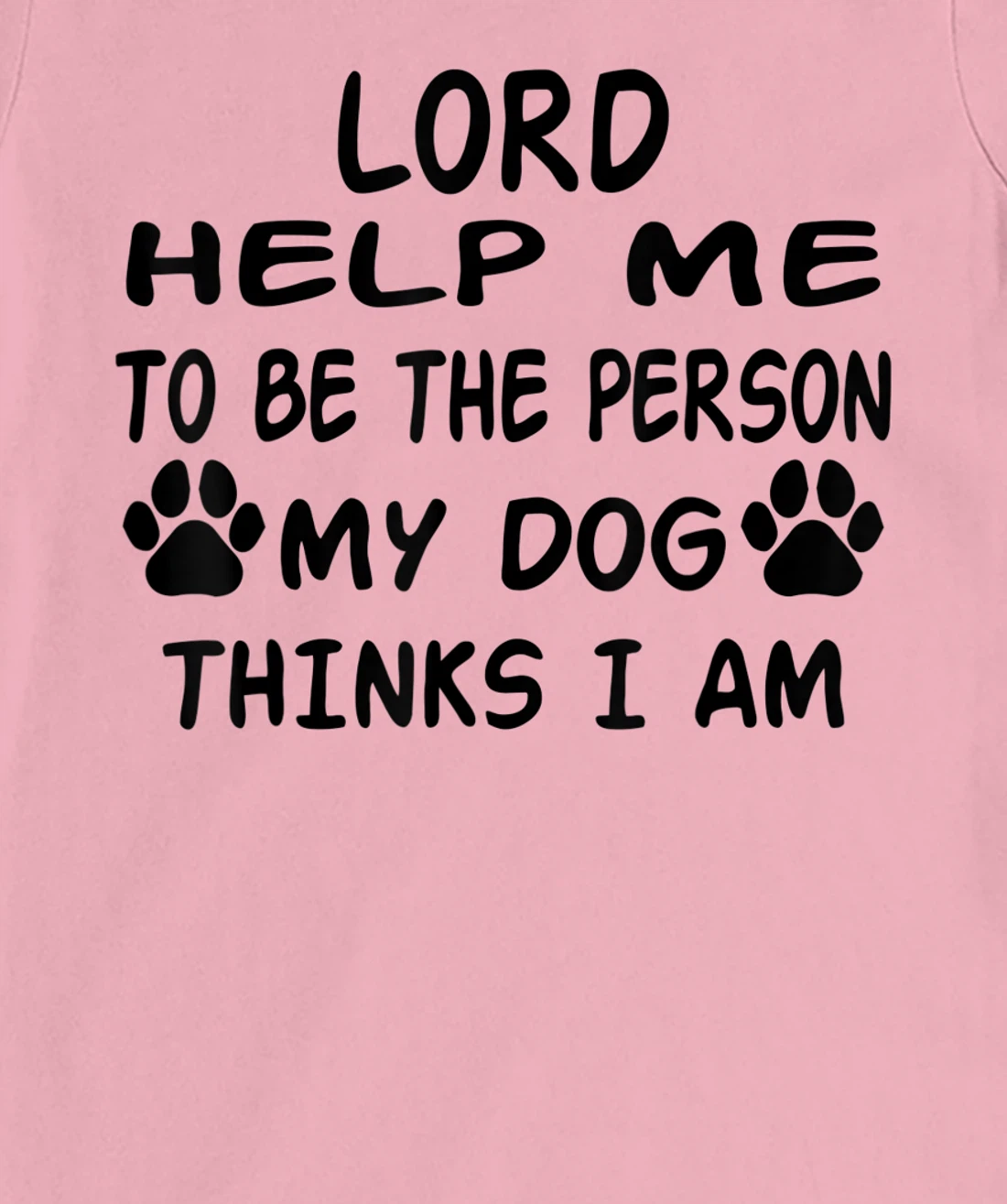 Womens Lord Help Me To Be The Person My Dog Thinks I Am T-Shirt, Women T-Shirt
