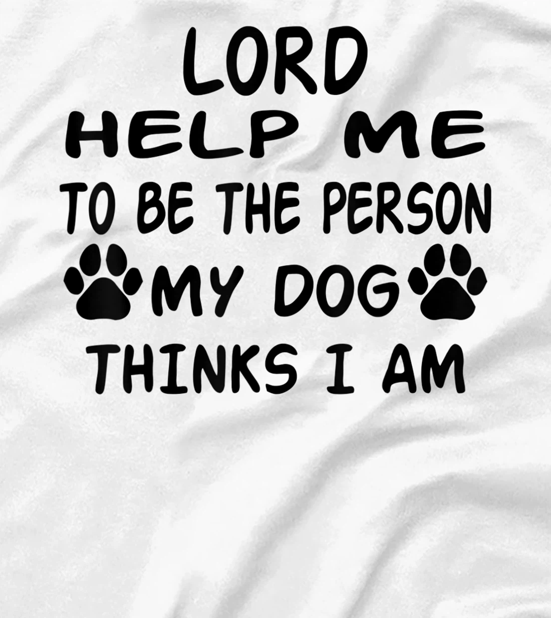 Womens Lord Help Me To Be The Person My Dog Thinks I Am T-Shirt, Women T-Shirt