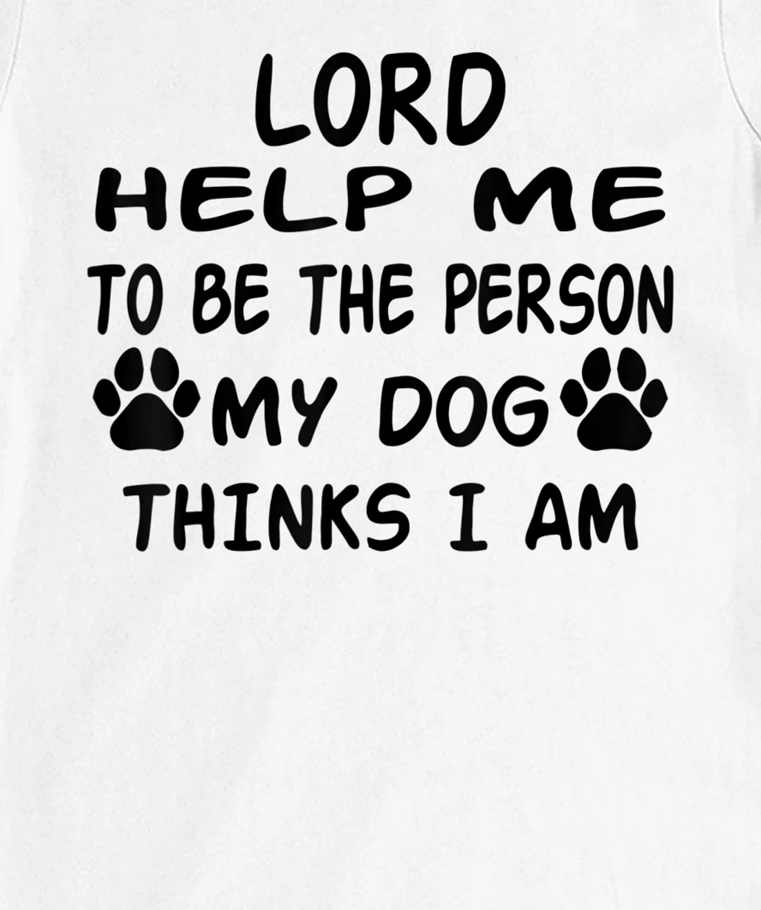 Womens Lord Help Me To Be The Person My Dog Thinks I Am T-Shirt, Women T-Shirt