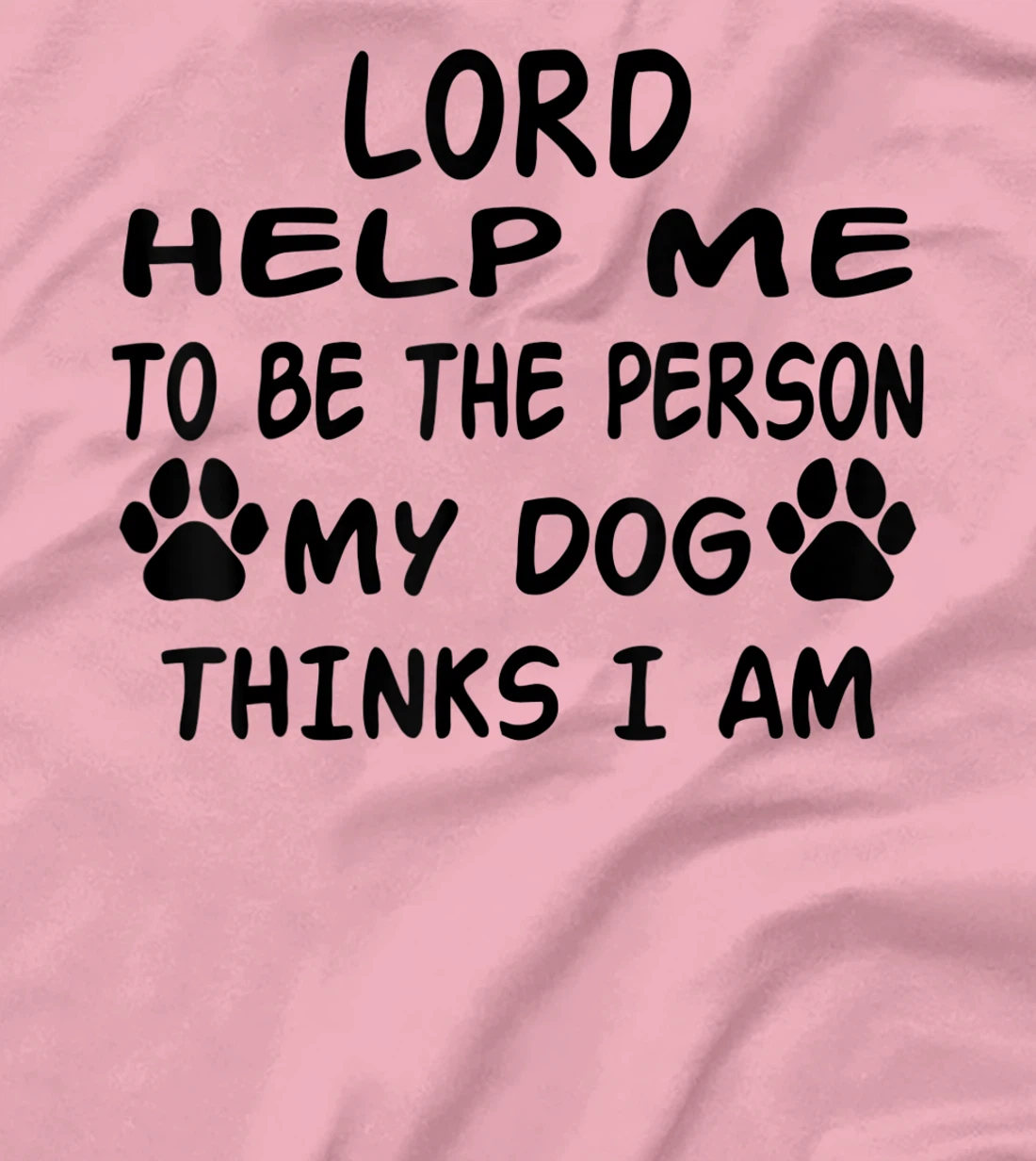 Womens Lord Help Me To Be The Person My Dog Thinks I Am T-Shirt, Women T-Shirt