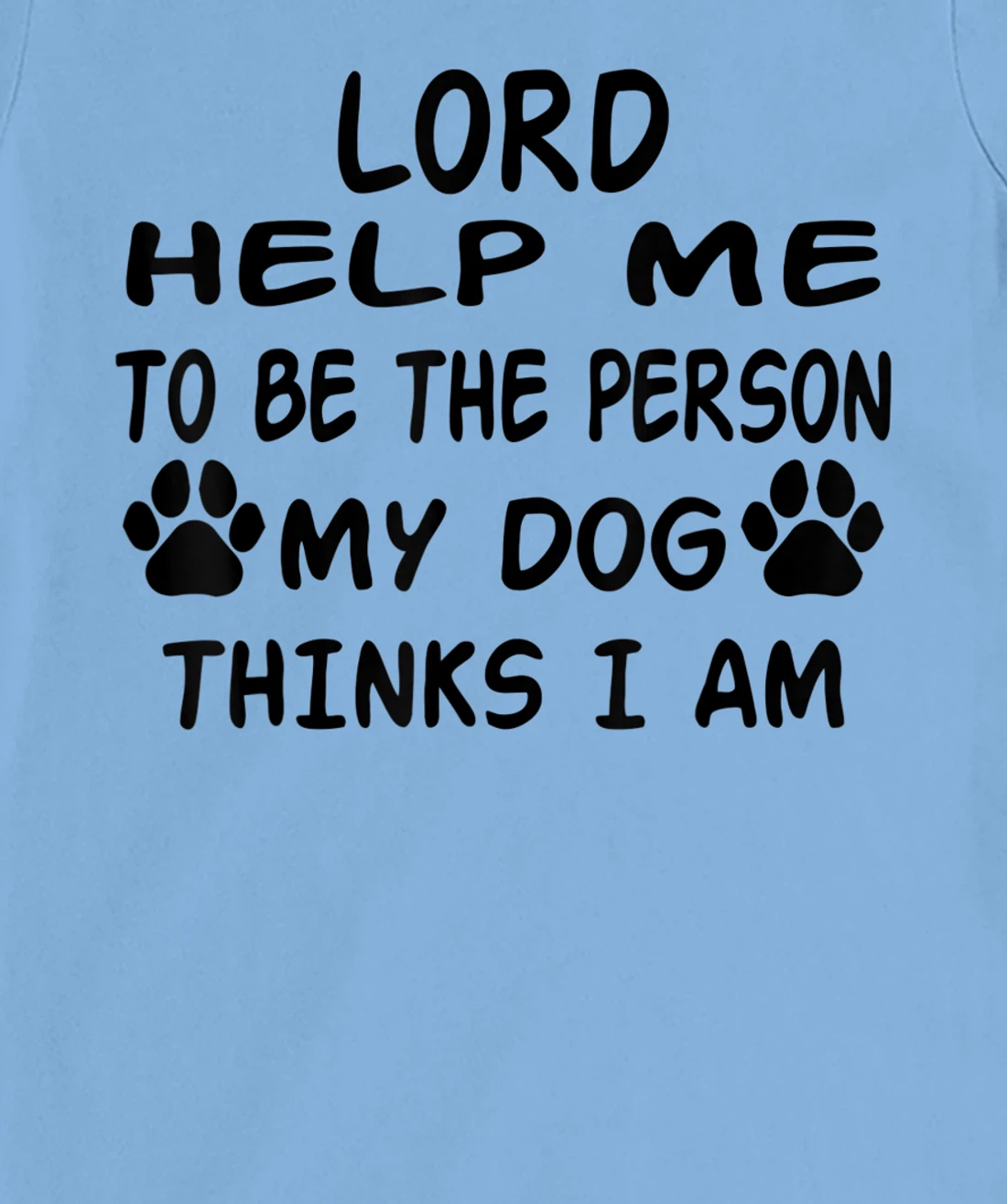 Womens Lord Help Me To Be The Person My Dog Thinks I Am T-Shirt, Women T-Shirt