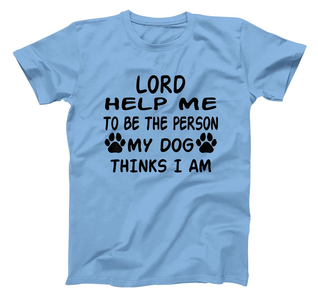Womens Lord Help Me To Be The Person My Dog Thinks I Am T-Shirt, Women T-Shirt