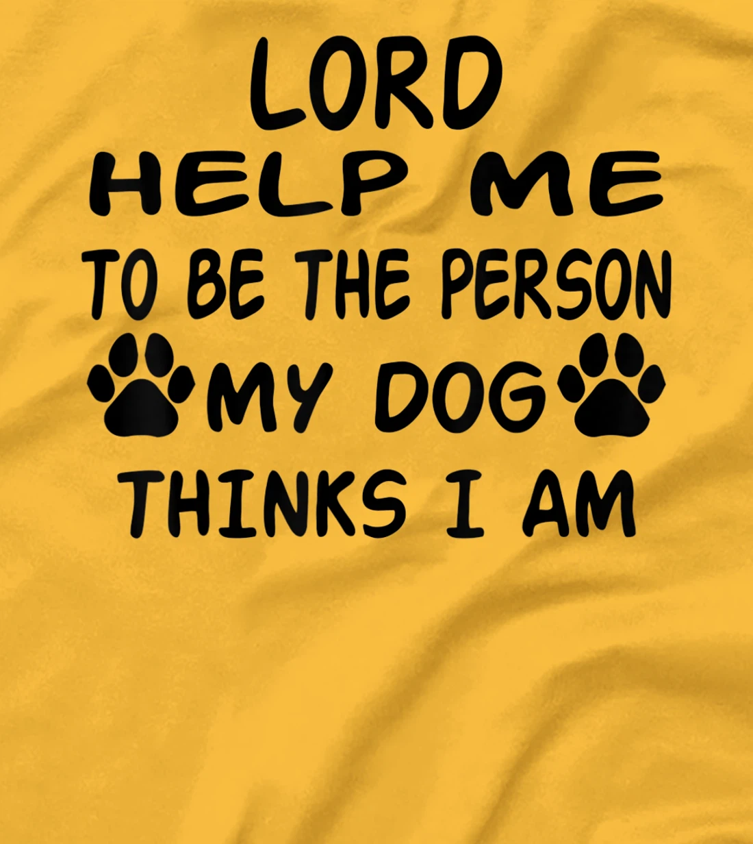 Womens Lord Help Me To Be The Person My Dog Thinks I Am T-Shirt, Women T-Shirt