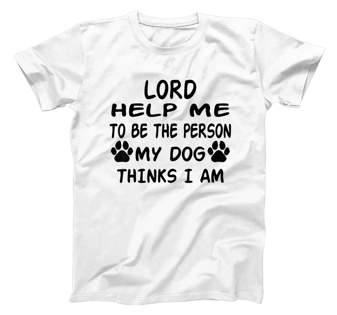 Womens Lord Help Me To Be The Person My Dog Thinks I Am T-Shirt, Women T-Shirt