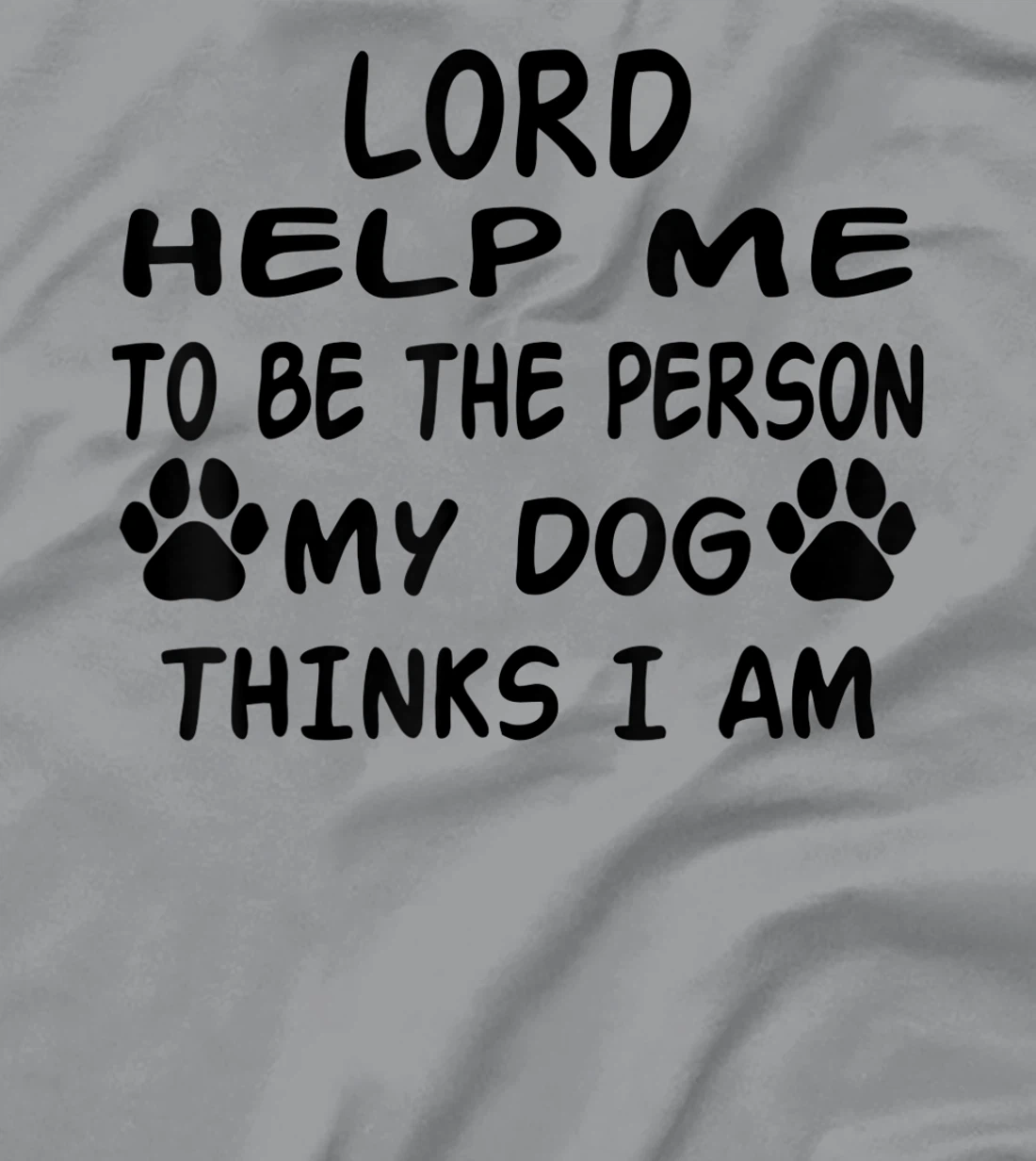 Womens Lord Help Me To Be The Person My Dog Thinks I Am T-Shirt, Women T-Shirt